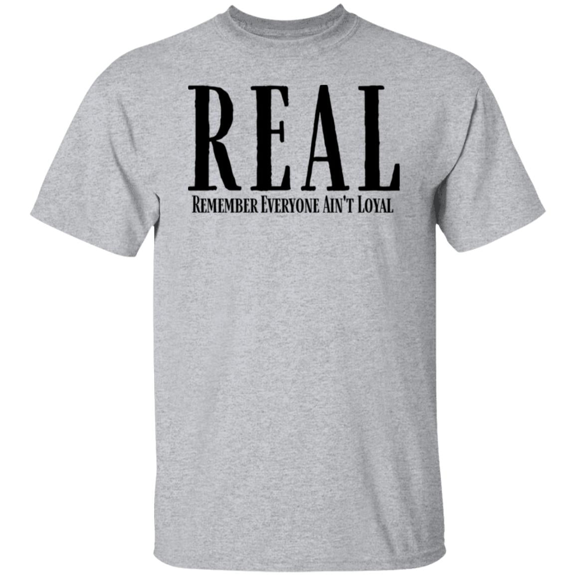 Remember Everyone Ain't Loyal (REAL) Men's T-Shirt