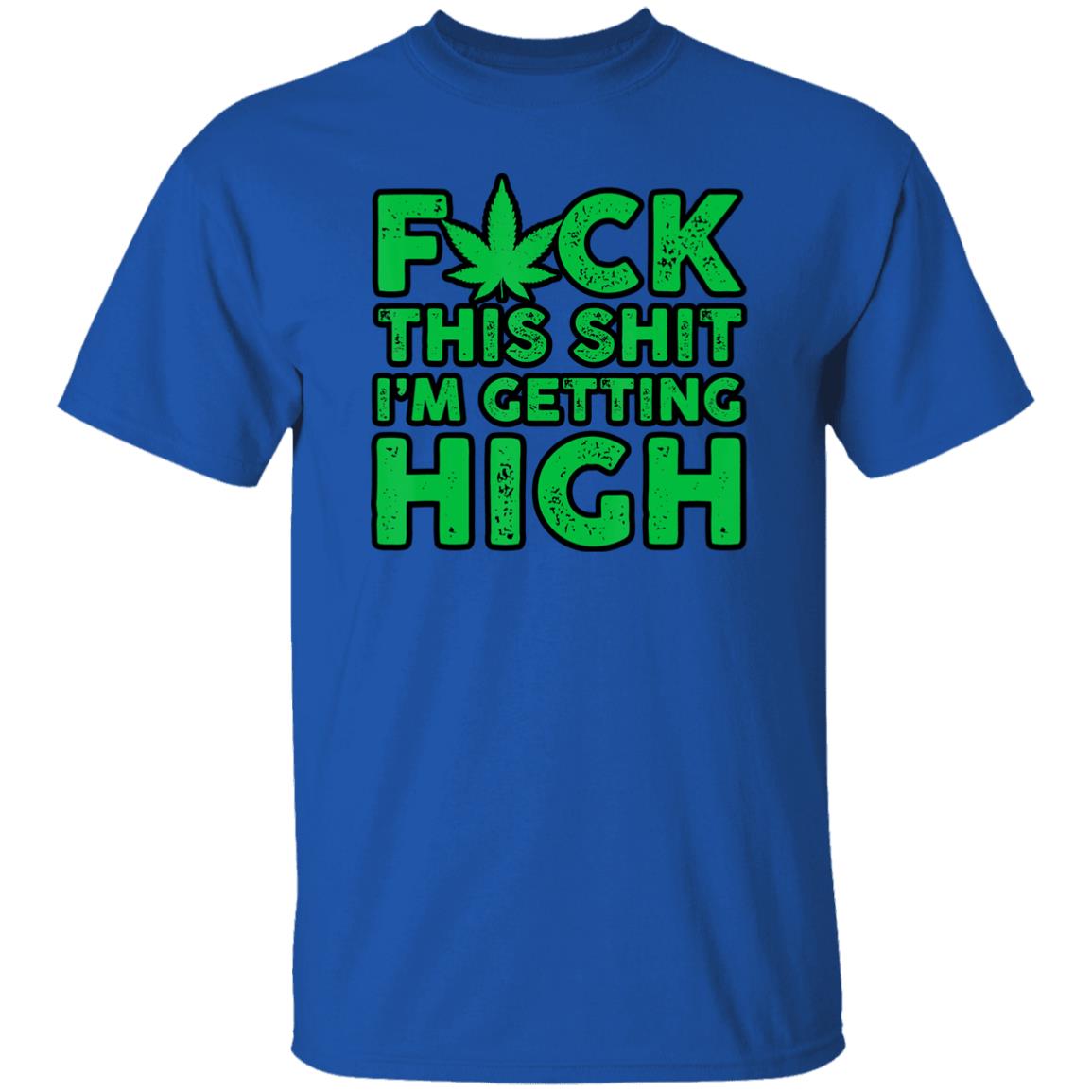 Fuck This Shit I'm Getting High Men's T-Shirt