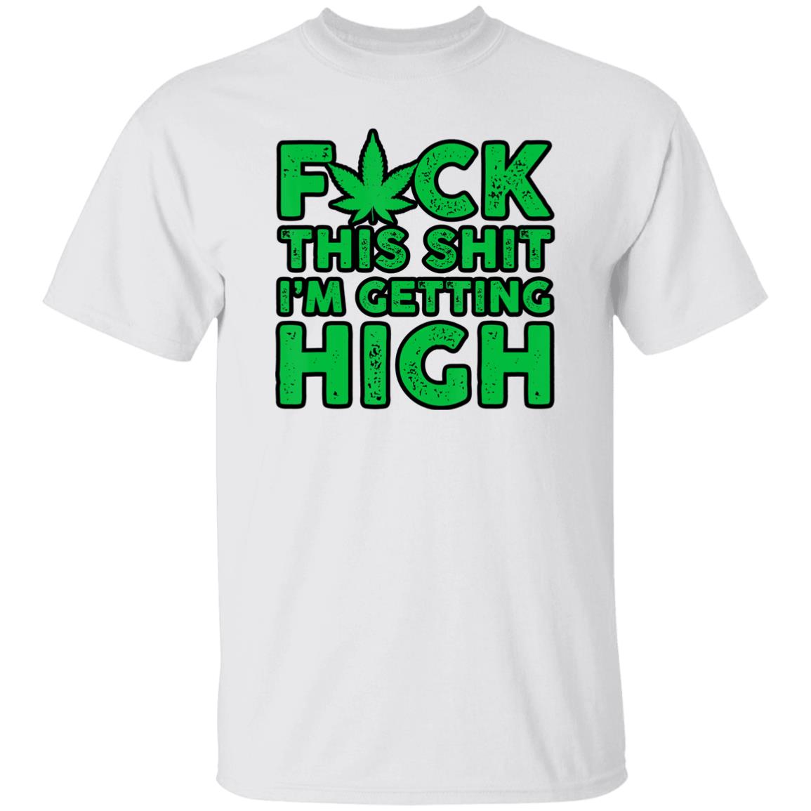 Fuck This Shit I'm Getting High Men's T-Shirt