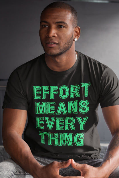 Effort Means Everything Men's T-Shirt