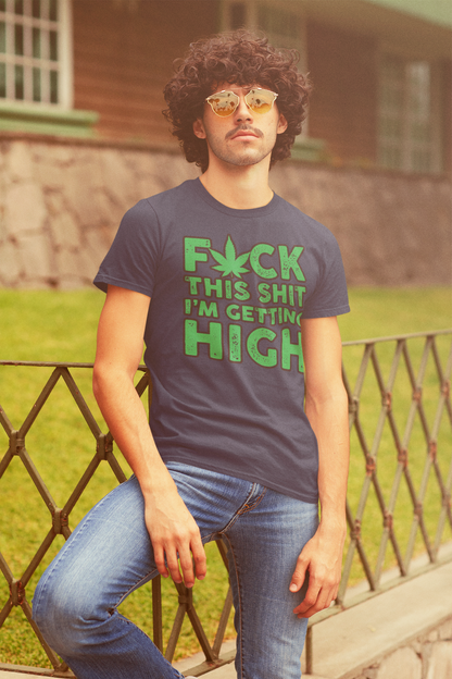 Fuck This Shit I'm Getting High Men's T-Shirt