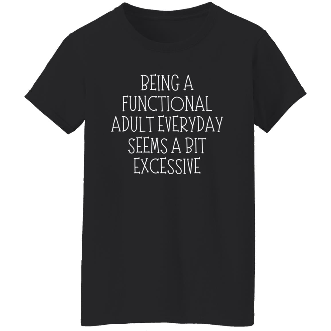 Being a Functional Adult Everyday Seems a Bit Excessive Women's T-Shirt - SwayTheMuse