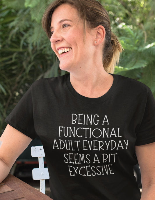 Being a Functional Adult Everyday Seems a Bit Excessive Women's T-Shirt - SwayTheMuse